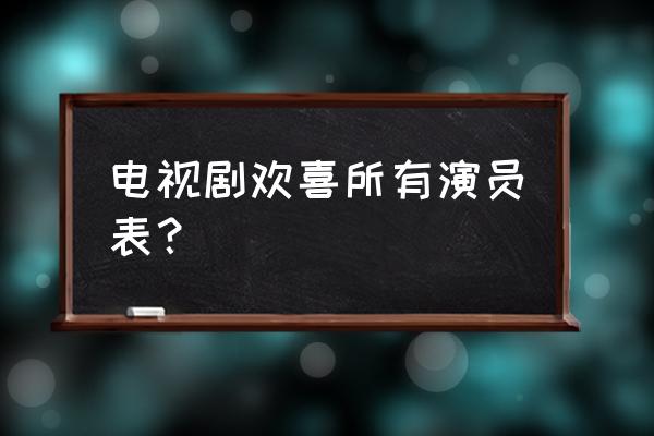 小欢喜演员表 电视剧欢喜所有演员表？