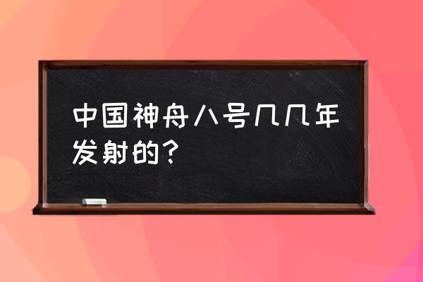 神舟八号发射时间 中国神舟八号几几年发射的？