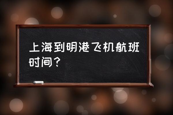 明港机场航班查询 上海到明港飞机航班时间？