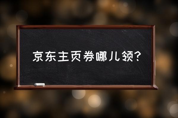 京东16位兑换码 京东主页券哪儿领？