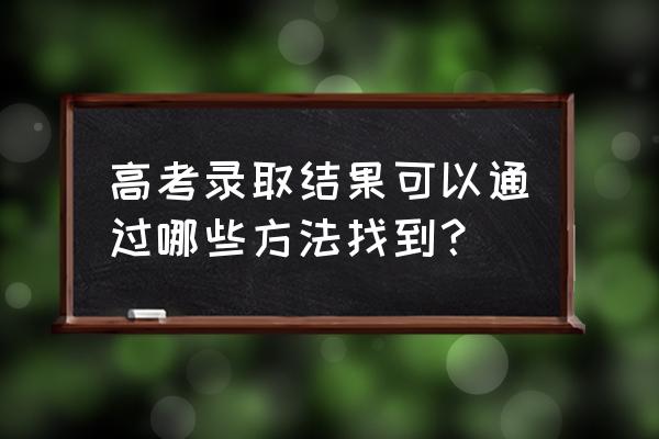 高考录取查询 高考录取结果可以通过哪些方法找到？