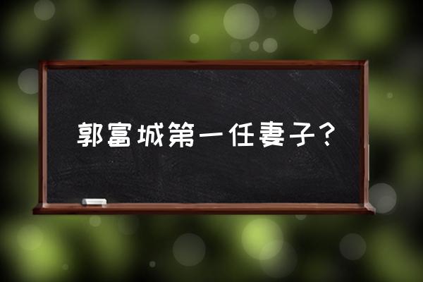 郭富城女友是谁 郭富城第一任妻子？