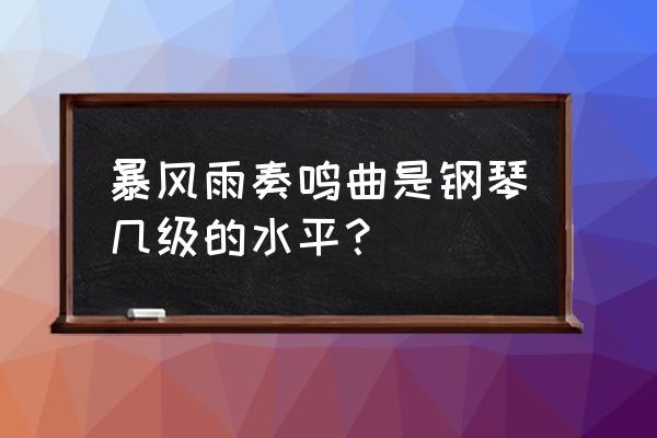 暴风雨第三乐章指法 暴风雨奏鸣曲是钢琴几级的水平？