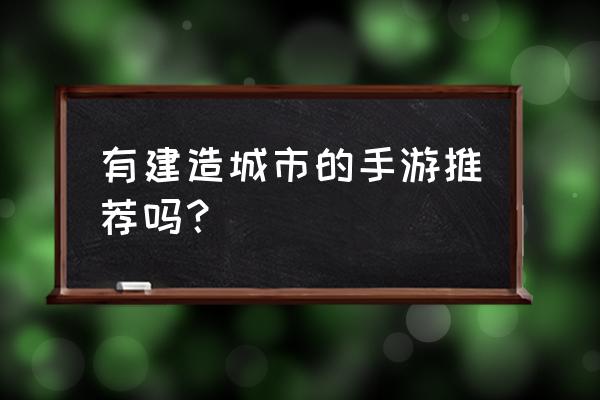 城市帝国配置 有建造城市的手游推荐吗？