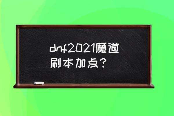 dnf最新魔道加点 dnf2021魔道刷本加点？