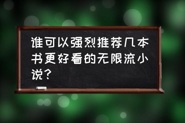 无限虚拟人生 谁可以强烈推荐几本书更好看的无限流小说？