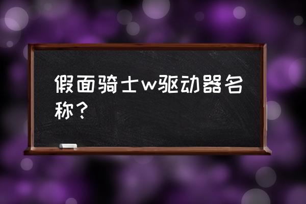 假面骑士w腰带 假面骑士w驱动器名称？