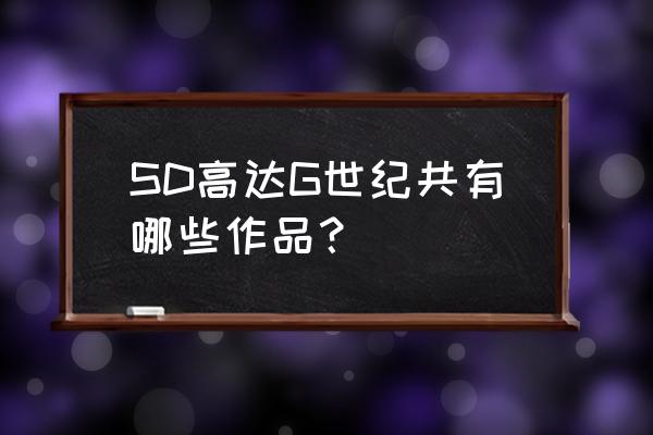 sdg世纪ds攻略 SD高达G世纪共有哪些作品？