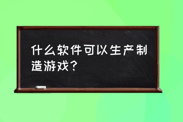 脚本游戏制作大师 什么软件可以生产制造游戏？