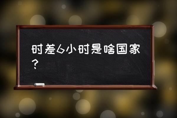 马拉维时差 时差6小时是啥国家？