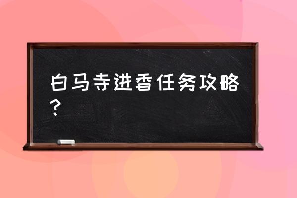 侠客风云传洛阳城攻略 白马寺进香任务攻略？