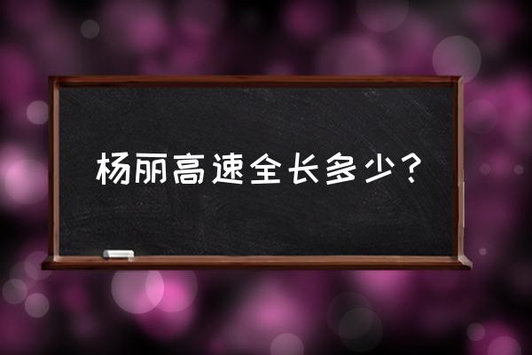 扬溧高速拓宽 杨丽高速全长多少？