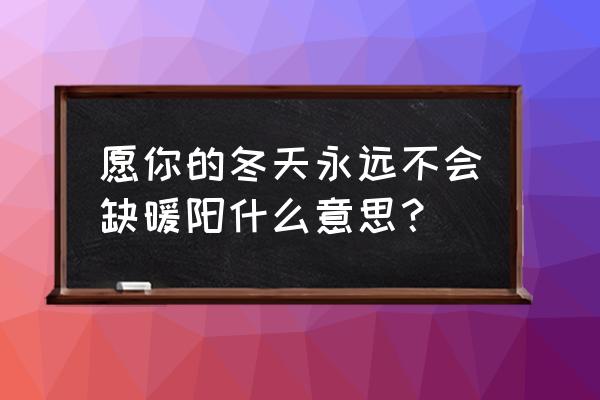 情奴 冬日暖阳简介 愿你的冬天永远不会缺暖阳什么意思？