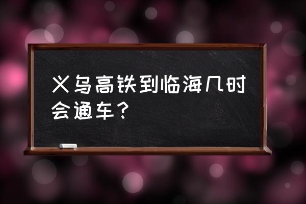 金台城际铁路 义乌高铁到临海几时会通车？