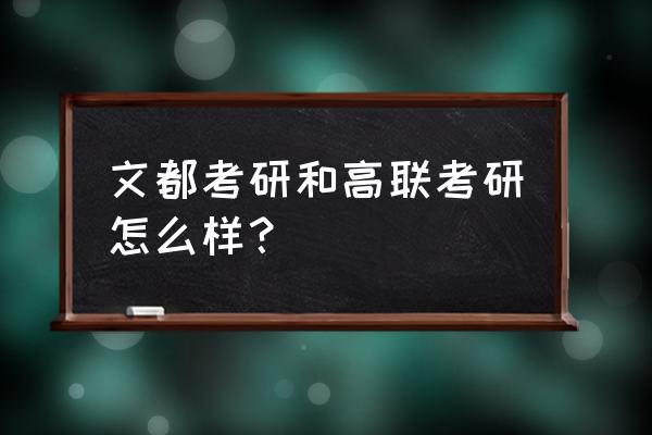 高联考研和文都考研哪个好 文都考研和高联考研怎么样？