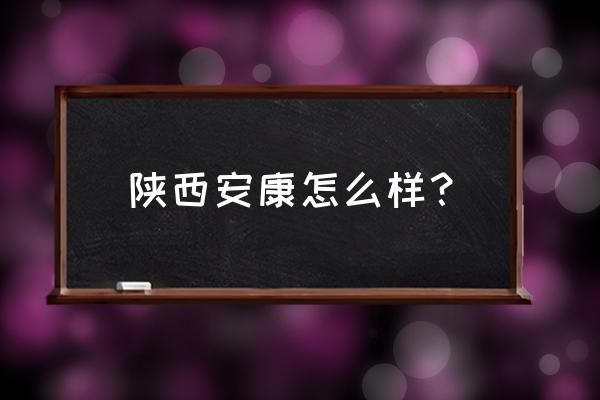 安康市属于哪个省 陕西安康怎么样？