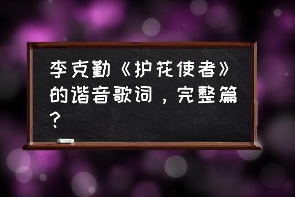 护花使者谐音正确 李克勤《护花使者》的谐音歌词，完整篇？