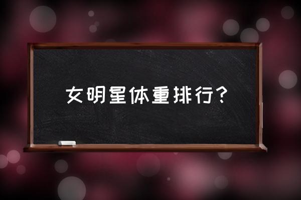 唐嫣称体重 女明星体重排行？