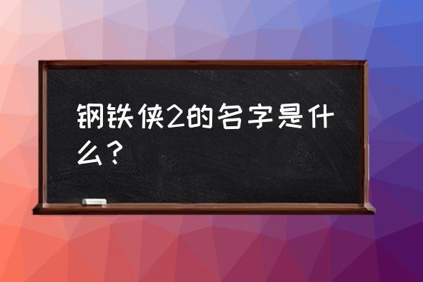 铁甲奇侠2 钢铁侠2的名字是什么？