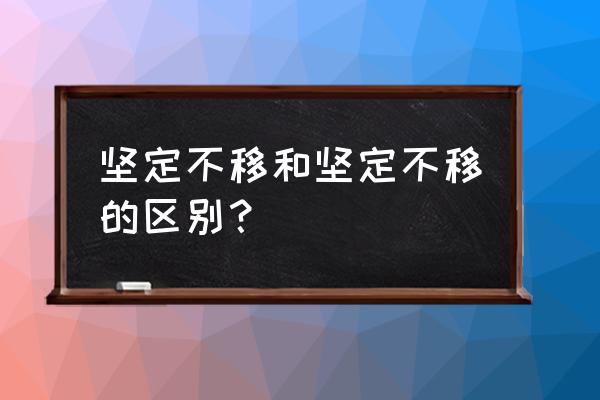 矢志不渝解释和意思 坚定不移和坚定不移的区别？