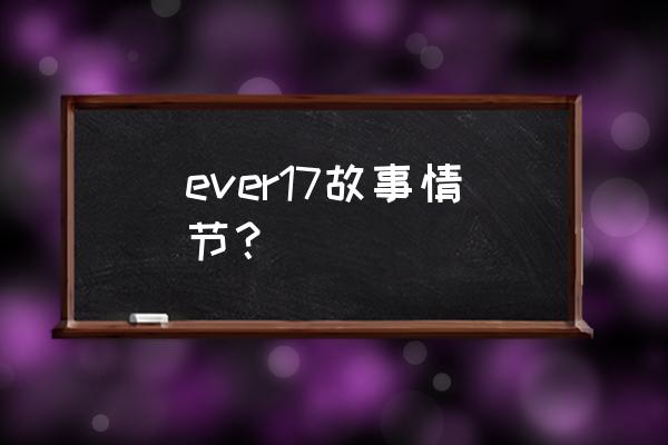 ever17可可篇攻略 ever17故事情节？