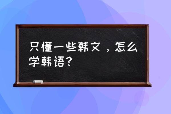 免费学韩语的公众号 只懂一些韩文，怎么学韩语？