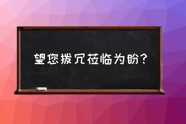 拨冗莅临用在什么场合 望您拨冗莅临为盼？