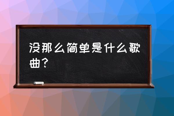 没那么简单原版伴奏 没那么简单是什么歌曲？