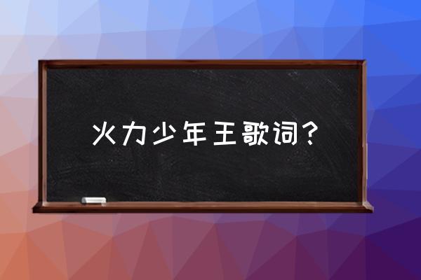 青春之火火力少年王 火力少年王歌词？