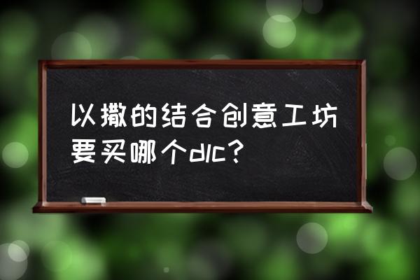 以撒的结合有必要买胎衣吗 以撒的结合创意工坊要买哪个dlc？