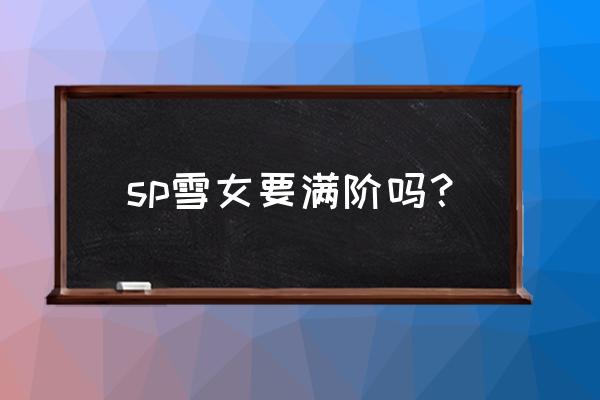 想成为世界最强sp sp雪女要满阶吗？