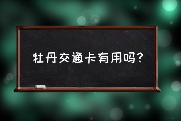 牡丹交通卡是干什么的 牡丹交通卡有用吗？