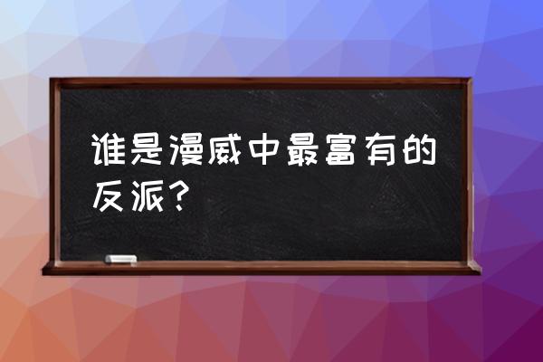 毁灭博士维克多 谁是漫威中最富有的反派？