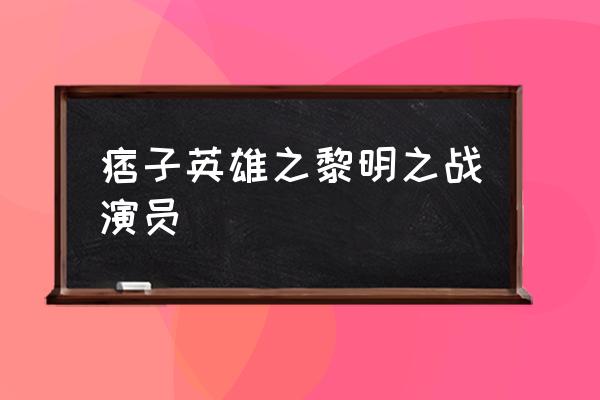 张钧甯赵又廷合作 痞子英雄之黎明之战演员