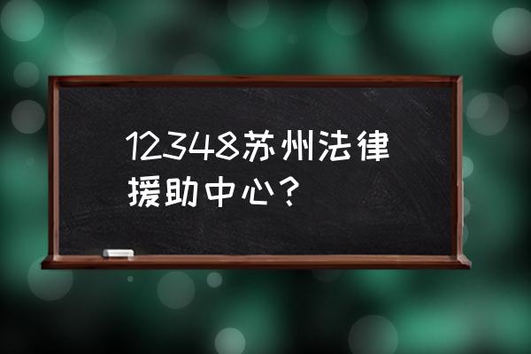 苏州咨询热线 12348苏州法律援助中心？