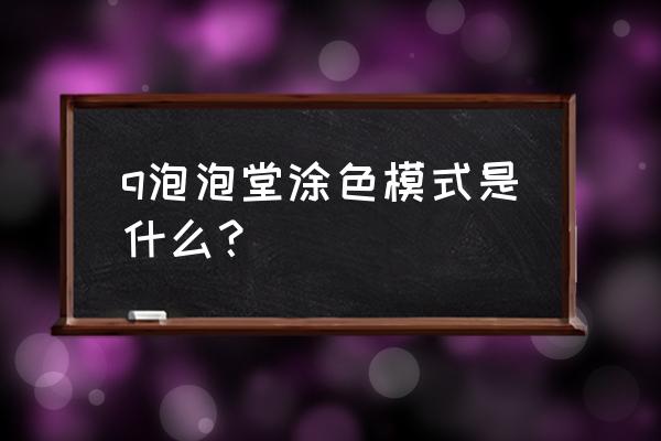 q版泡泡堂游戏 q泡泡堂涂色模式是什么？