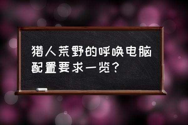 猎人荒野的呼唤配置 猎人荒野的呼唤电脑配置要求一览？