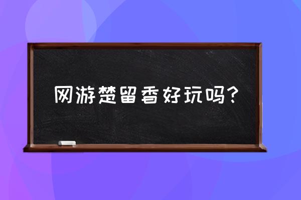 楚留香手游好玩吗 网游楚留香好玩吗？