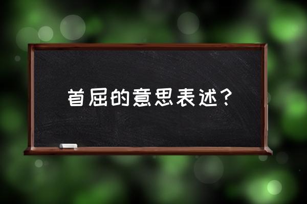 首屈一指的首屈是什么意思 首屈的意思表述？