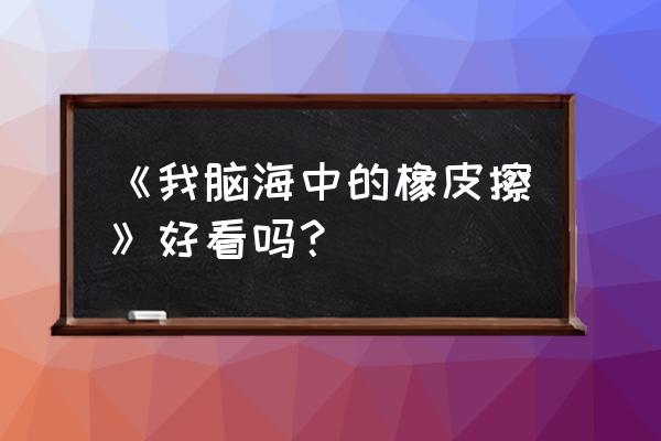 我脑海中的橡皮檫 《我脑海中的橡皮擦》好看吗？