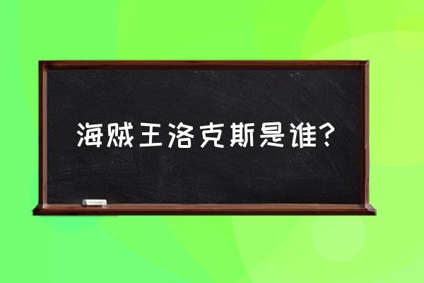 海贼王洛克斯海贼团 海贼王洛克斯是谁?