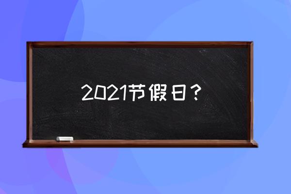 节假日安排2021 2021节假日？