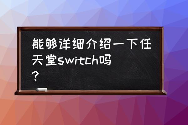 任天堂switch参数 能够详细介绍一下任天堂switch吗？