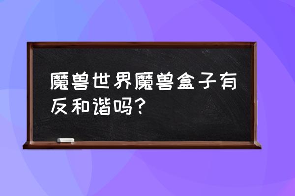 魔兽世界反和谐设置 魔兽世界魔兽盒子有反和谐吗？