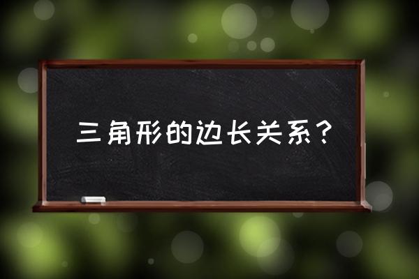 三角形的边长的关系 三角形的边长关系？