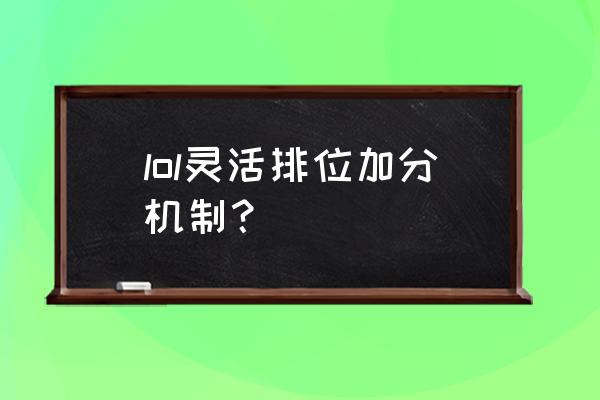 灵活组排规则 lol灵活排位加分机制？