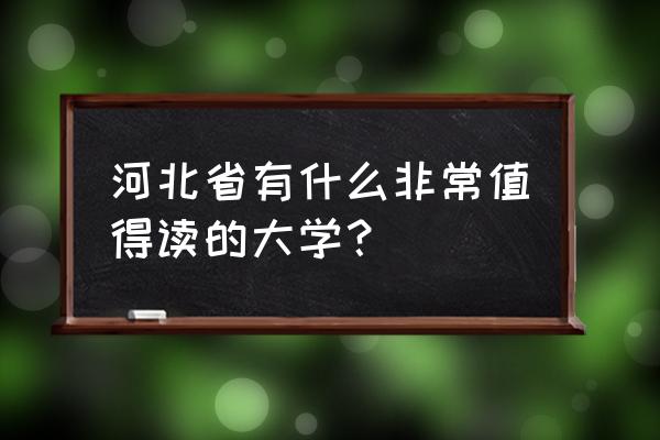 河北高校排名一览表 河北省有什么非常值得读的大学？