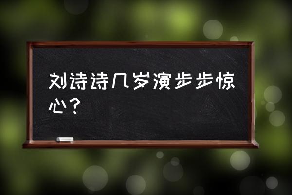 刘诗诗现在多少岁了 刘诗诗几岁演步步惊心？