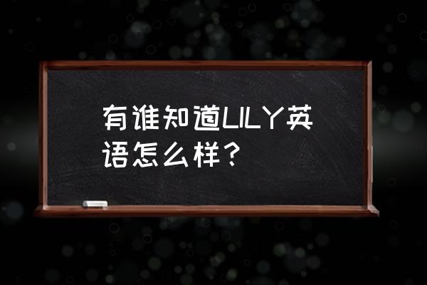 lily思维英语各分部 有谁知道LILY英语怎么样？