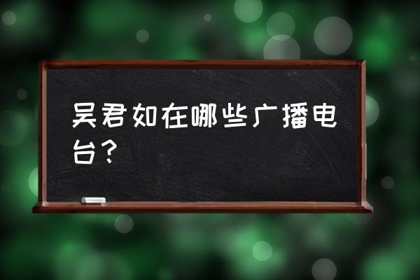 星星同学会哪里可以看 吴君如在哪些广播电台？